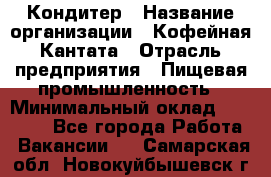 Кондитер › Название организации ­ Кофейная Кантата › Отрасль предприятия ­ Пищевая промышленность › Минимальный оклад ­ 60 000 - Все города Работа » Вакансии   . Самарская обл.,Новокуйбышевск г.